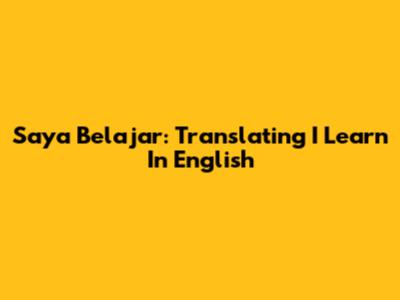 Saya Belajar: Translating "I Learn" In English