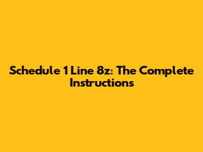 Schedule 1 Line 8z: The Complete Instructions