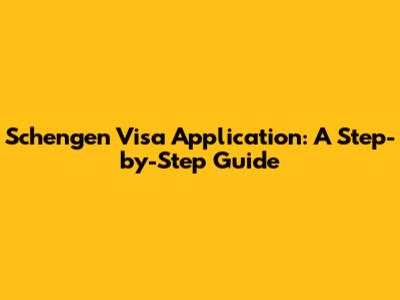 Schengen Visa Application: A Step-by-Step Guide
