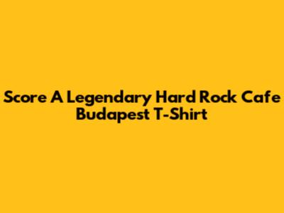 Score A Legendary Hard Rock Cafe Budapest T-Shirt