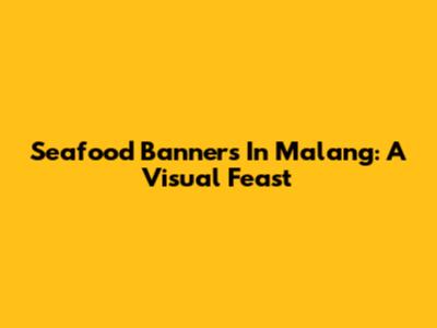 Seafood Banners In Malang: A Visual Feast