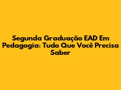 Segunda Graduação EAD Em Pedagogia: Tudo Que Você Precisa Saber