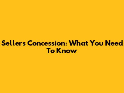 Seller's Concession: What You Need To Know
