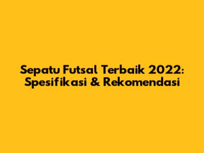 Sepatu Futsal Terbaik 2022: Spesifikasi & Rekomendasi