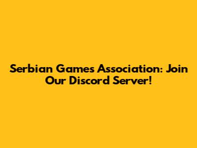 Serbian Games Association: Join Our Discord Server!