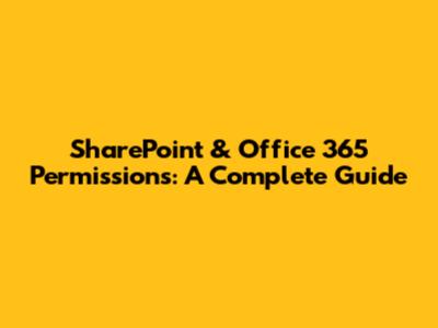 SharePoint & Office 365 Permissions: A Complete Guide