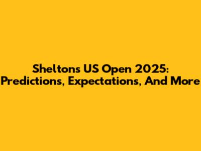 Shelton's US Open 2025: Predictions, Expectations, And More