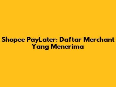 Shopee PayLater: Daftar Merchant Yang Menerima