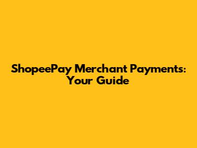 ShopeePay Merchant Payments: Your Guide