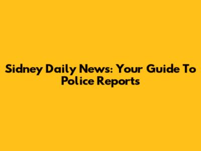 Sidney Daily News: Your Guide To Police Reports