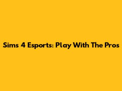 Sims 4 Esports: Play With The Pros