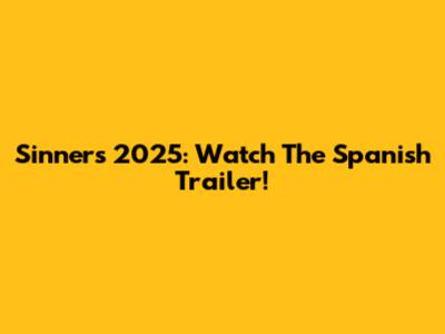 Sinners 2025: Watch The Spanish Trailer!