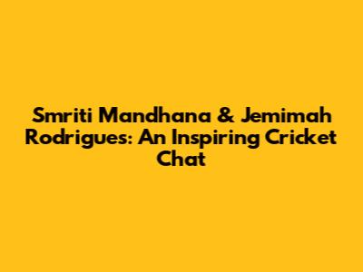 Smriti Mandhana & Jemimah Rodrigues: An Inspiring Cricket Chat