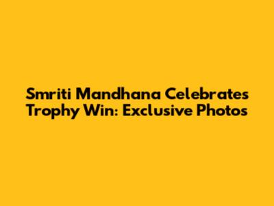 Smriti Mandhana Celebrates Trophy Win: Exclusive Photos