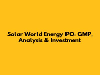 Solar World Energy IPO: GMP, Analysis & Investment