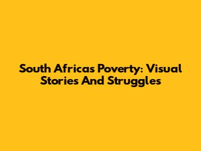 South Africa's Poverty: Visual Stories And Struggles