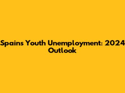Spain's Youth Unemployment: 2024 Outlook