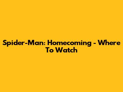 Spider-Man: Homecoming - Where To Watch