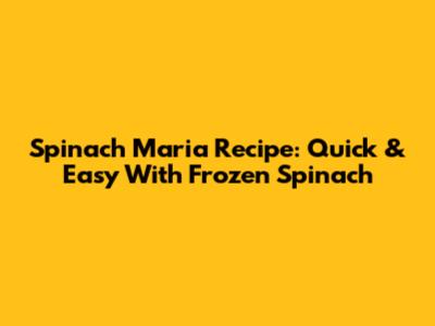 Spinach Maria Recipe: Quick & Easy With Frozen Spinach
