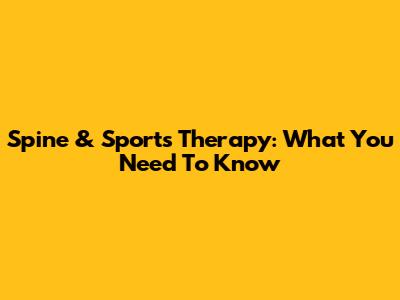 Spine & Sports Therapy: What You Need To Know