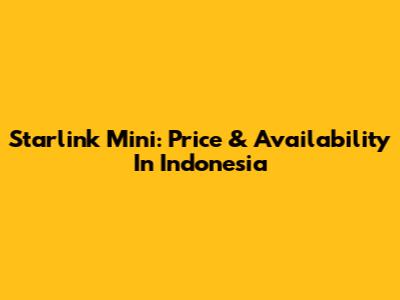 Starlink Mini: Price & Availability In Indonesia