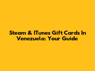 Steam & ITunes Gift Cards In Venezuela: Your Guide