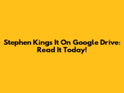 Stephen King's *It* On Google Drive: Read It Today!