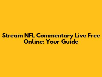 Stream NFL Commentary Live Free Online: Your Guide