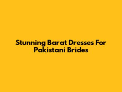 Stunning Barat Dresses For Pakistani Brides