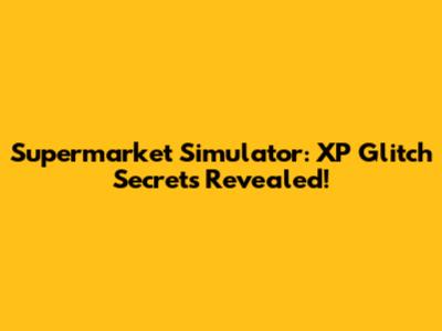 Supermarket Simulator: XP Glitch Secrets Revealed!