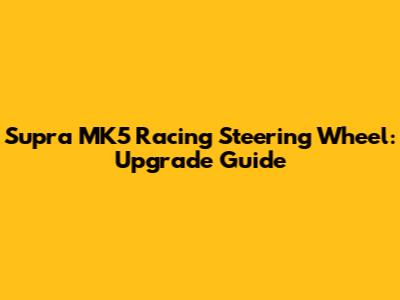 Supra MK5 Racing Steering Wheel: Upgrade Guide