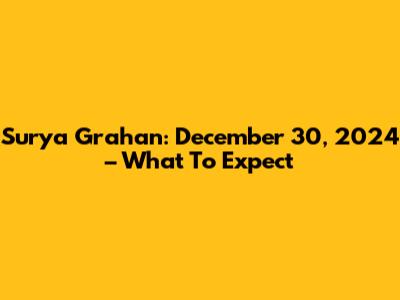 Surya Grahan: December 30, 2024 – What To Expect