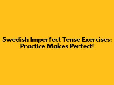 Swedish Imperfect Tense Exercises: Practice Makes Perfect!