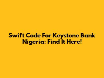 Swift Code For Keystone Bank Nigeria: Find It Here!