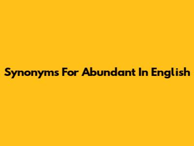 Synonyms For Abundant In English
