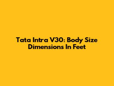 Tata Intra V30: Body Size Dimensions In Feet