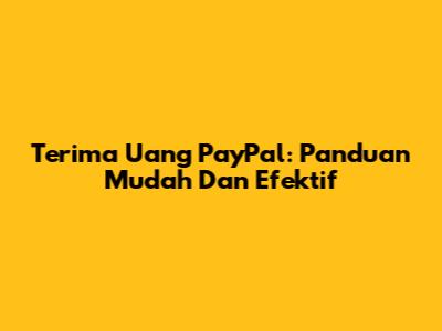 Terima Uang PayPal: Panduan Mudah Dan Efektif