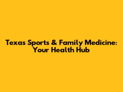 Texas Sports & Family Medicine: Your Health Hub
