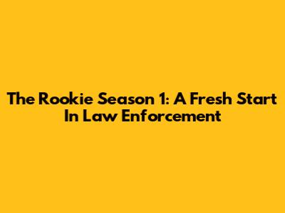The Rookie Season 1: A Fresh Start In Law Enforcement