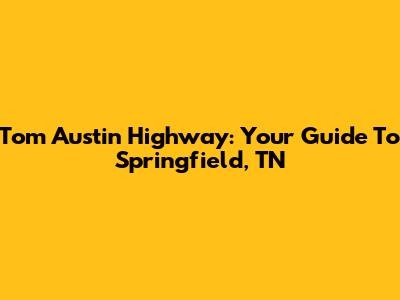 Tom Austin Highway: Your Guide To Springfield, TN
