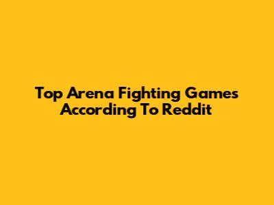 Top Arena Fighting Games According To Reddit