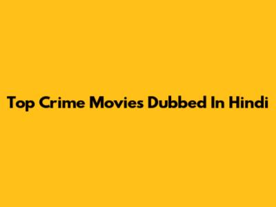 Top Crime Movies Dubbed In Hindi