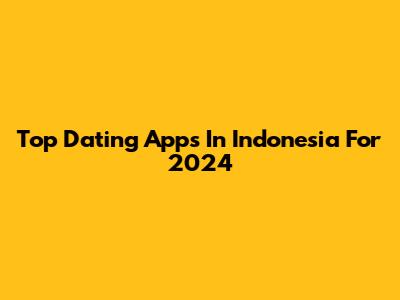 Top Dating Apps In Indonesia For 2024