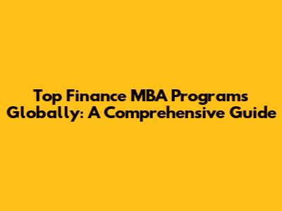 Top Finance MBA Programs Globally: A Comprehensive Guide