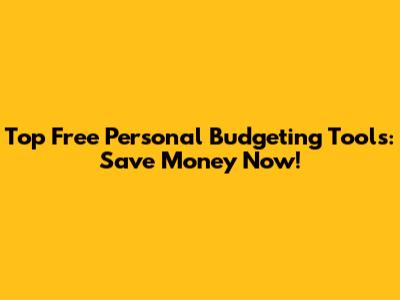 Top Free Personal Budgeting Tools: Save Money Now!