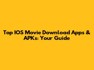 Top IOS Movie Download Apps & APKs: Your Guide