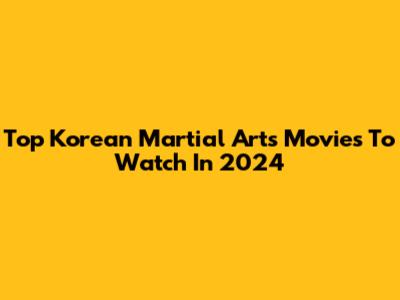Top Korean Martial Arts Movies To Watch In 2024