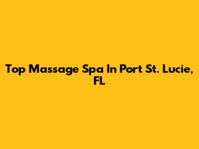 Top Massage Spa In Port St. Lucie, FL
