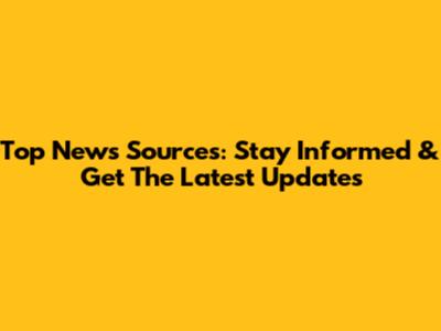 Top News Sources: Stay Informed & Get The Latest Updates