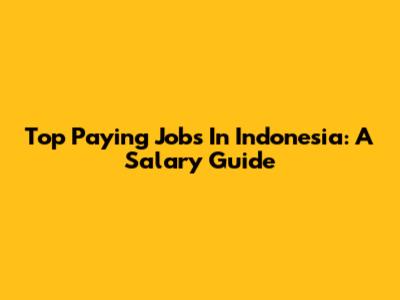 Top Paying Jobs In Indonesia: A Salary Guide